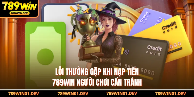 Lỗi thường gặp khi nạp tiền 789WIN người chơi cần tránh